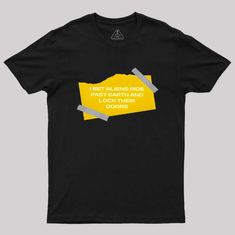 I Bet Aliens Ride Past Earth And Lock Their Doors Geek T-Shirt