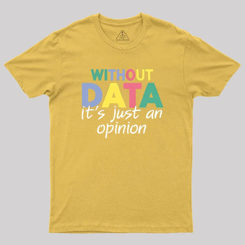 Without Data It S Just An Opinion T-Shirt - Image 5