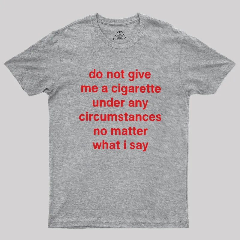 Do Not Give Me A Cigarette Under Any Circumstances Geek T-Shirt - Image 3