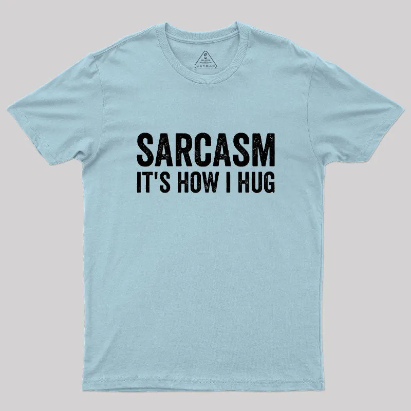 Sarcasm It's How I Hug Geek T-Shirt - Image 10