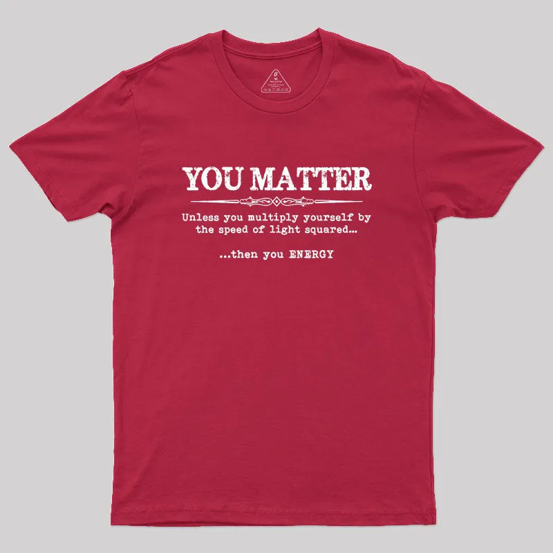 You Matter Then You Energy Geek T-Shirt - Image 5