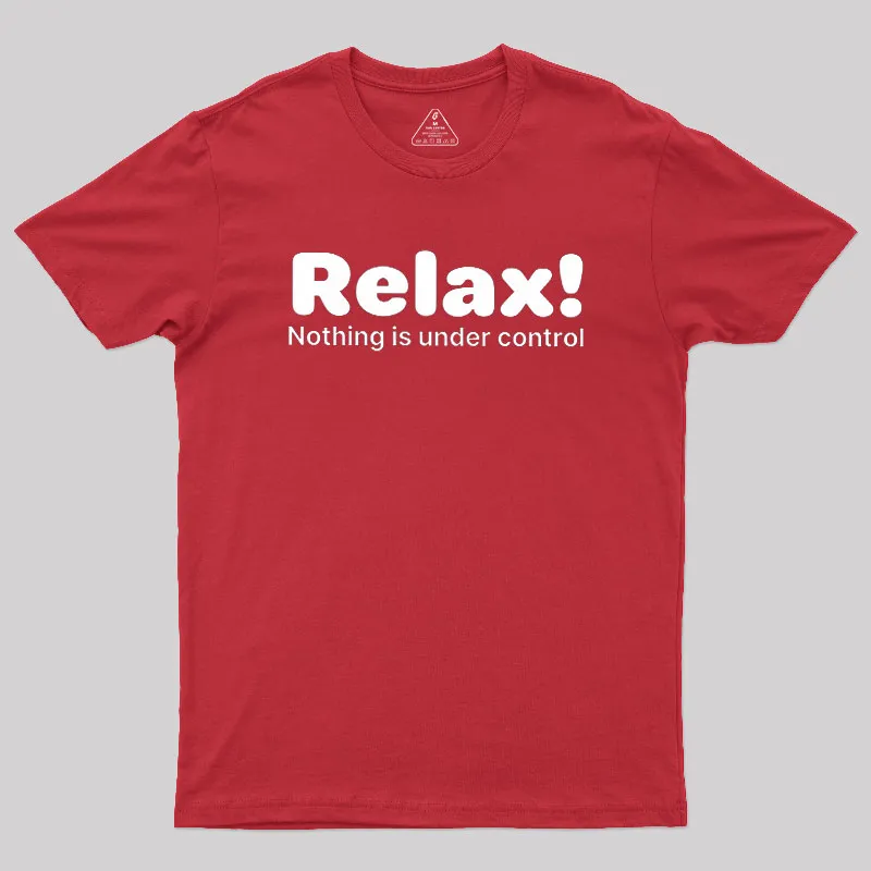 Relax! Nothing is Under Control Geek T-Shirt - Image 7