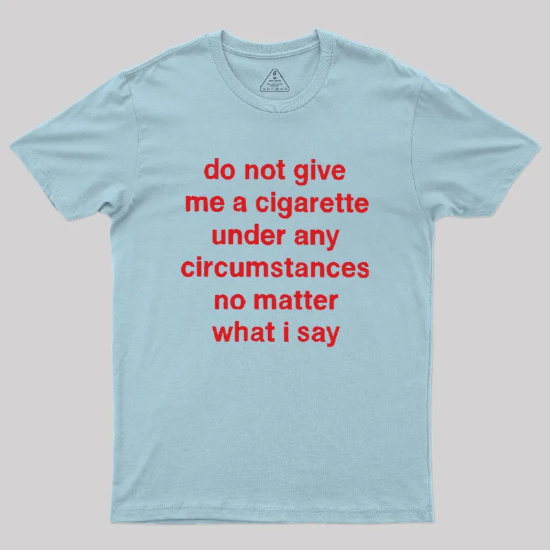 Do Not Give Me A Cigarette Under Any Circumstances Geek T-Shirt - Image 6