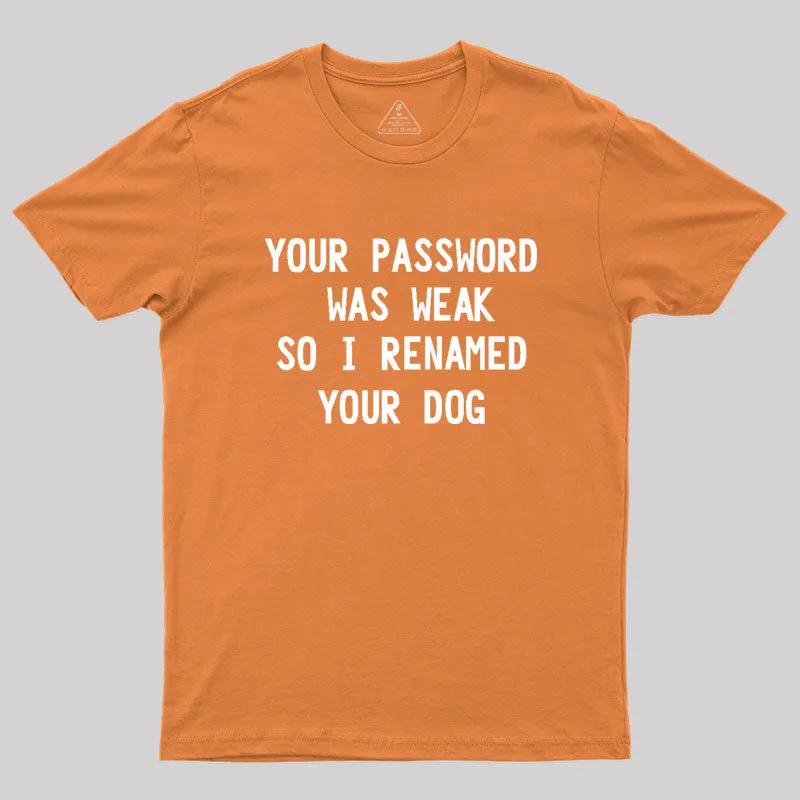 Your Password Was Weak So I Renamed Your Dog Cybersecurity Geek T-Shirt - Image 7