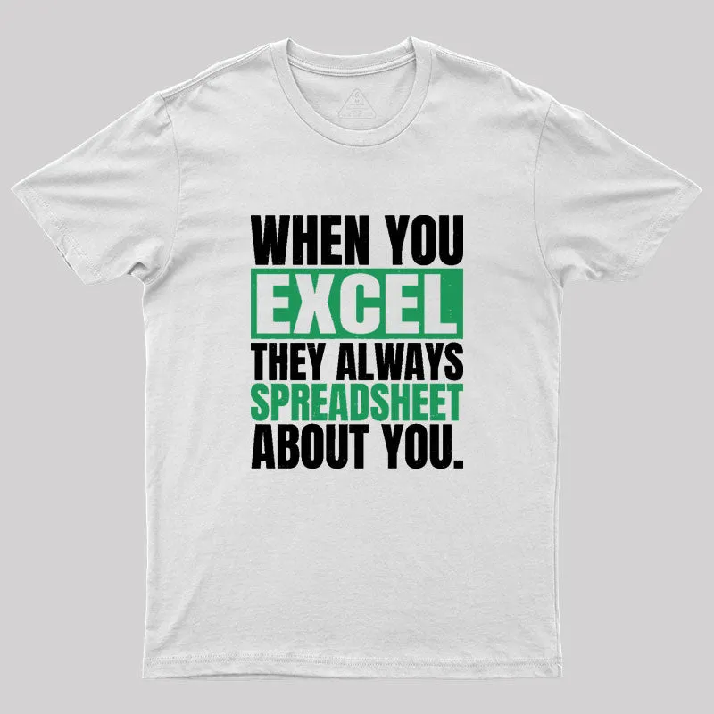 When You Excel They Always Spreadsheet About You Geek T-Shirt - Image 10
