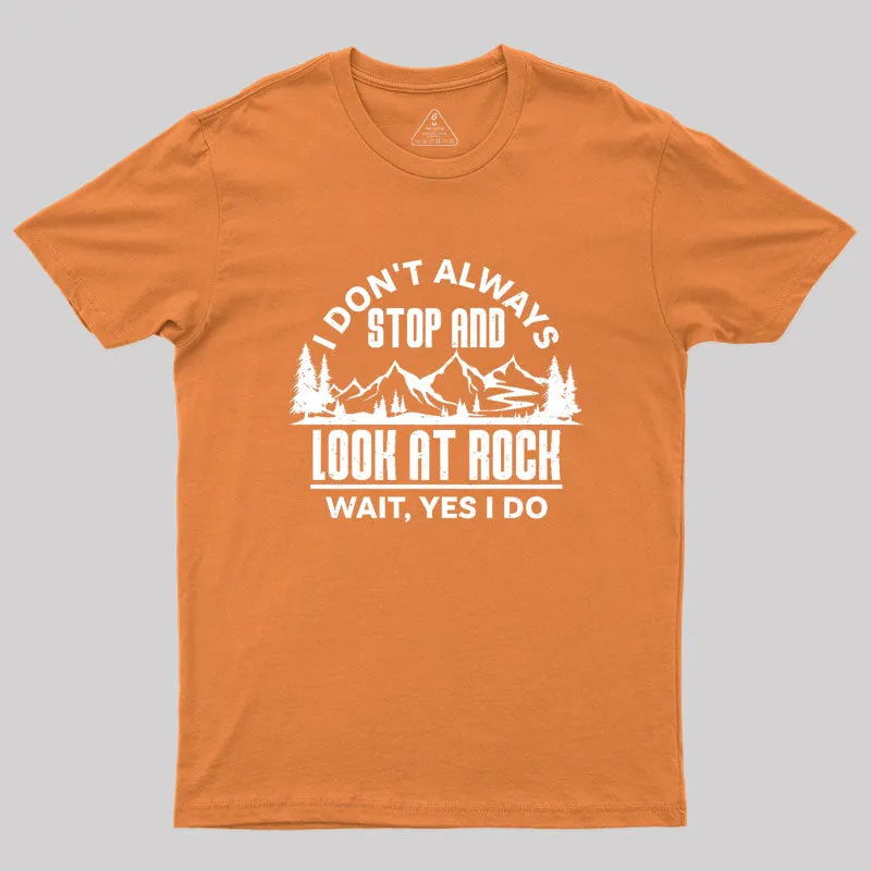 I Don¡¯t Always Stop And Look At Rocks Geek T-Shirt - Image 7