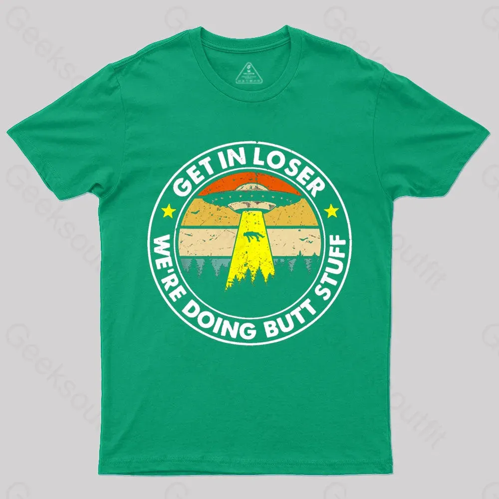 Get In Loser We're Doing Butt Stuff Nerd T-Shirt - Image 5