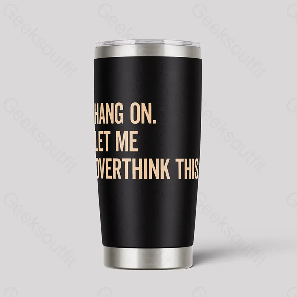 Hang On Let Me Overthink This Geeks Tumbler