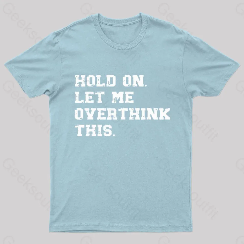 Hold On Let Me Overthink This Geek T-Shirt - Image 7