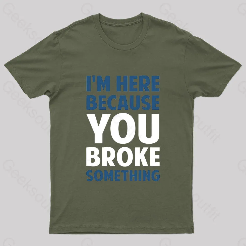 I Am Here Because You Broke Something Nerd T-Shirt - Image 2