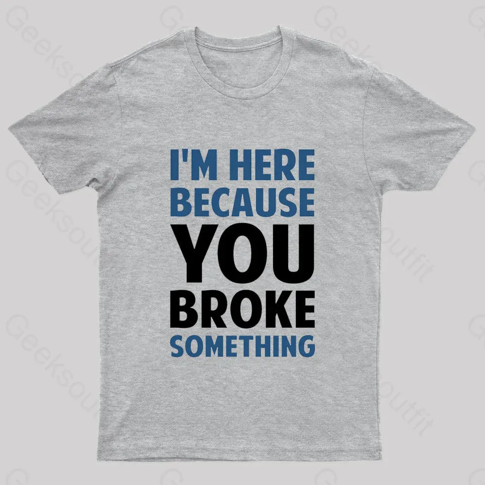 I Am Here Because You Broke Something Nerd T-Shirt - Image 5