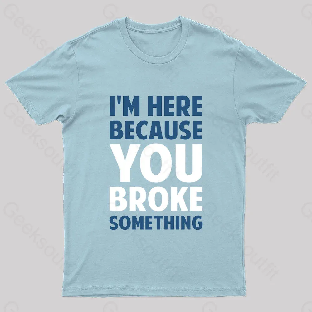 I Am Here Because You Broke Something Nerd T-Shirt - Image 6