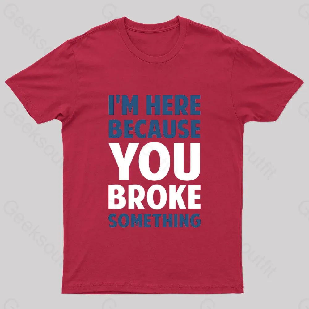 I Am Here Because You Broke Something Nerd T-Shirt - Image 4