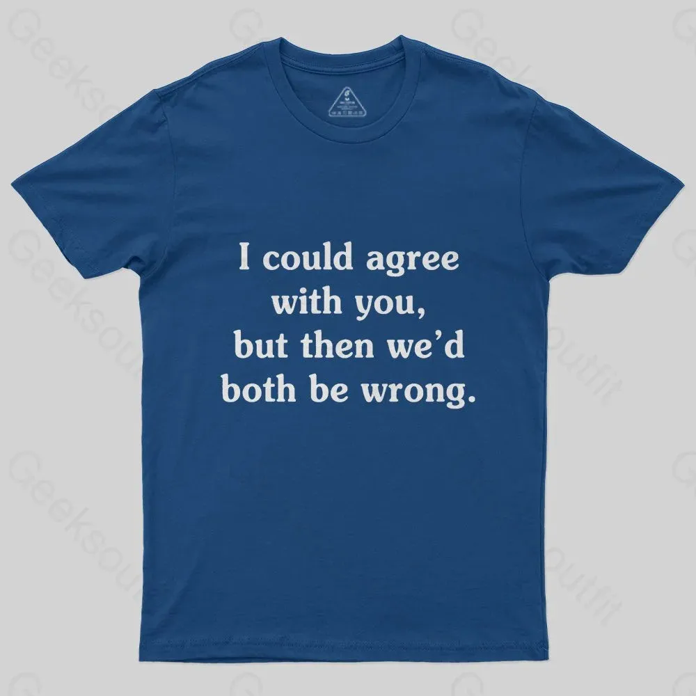 Alternative view of I Could Agree With You Funny Geek T-Shirt