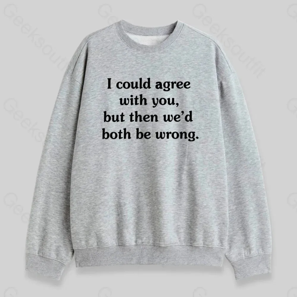 I Could Agree With You Sweatshirt - Image 4