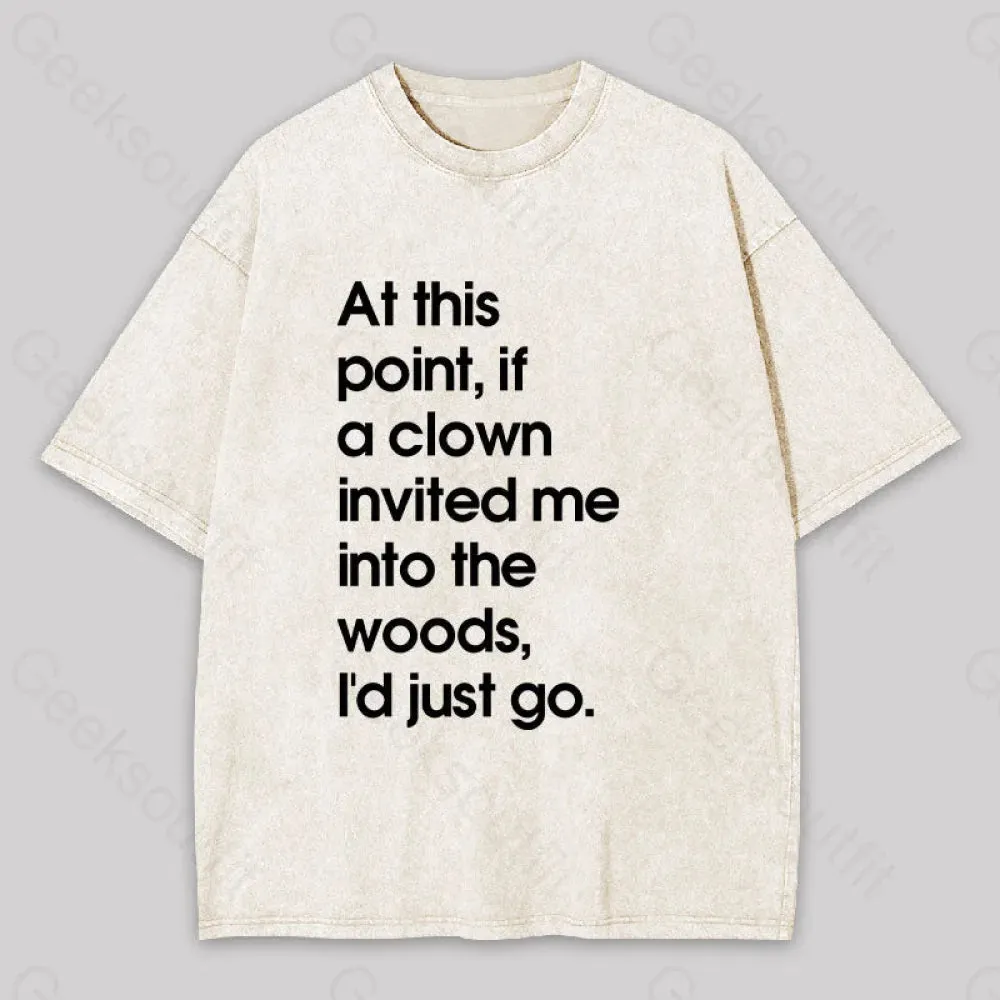 If A Clown Invited Me Into The Woods,I'd Just Go Washed T-shirt - Image 9