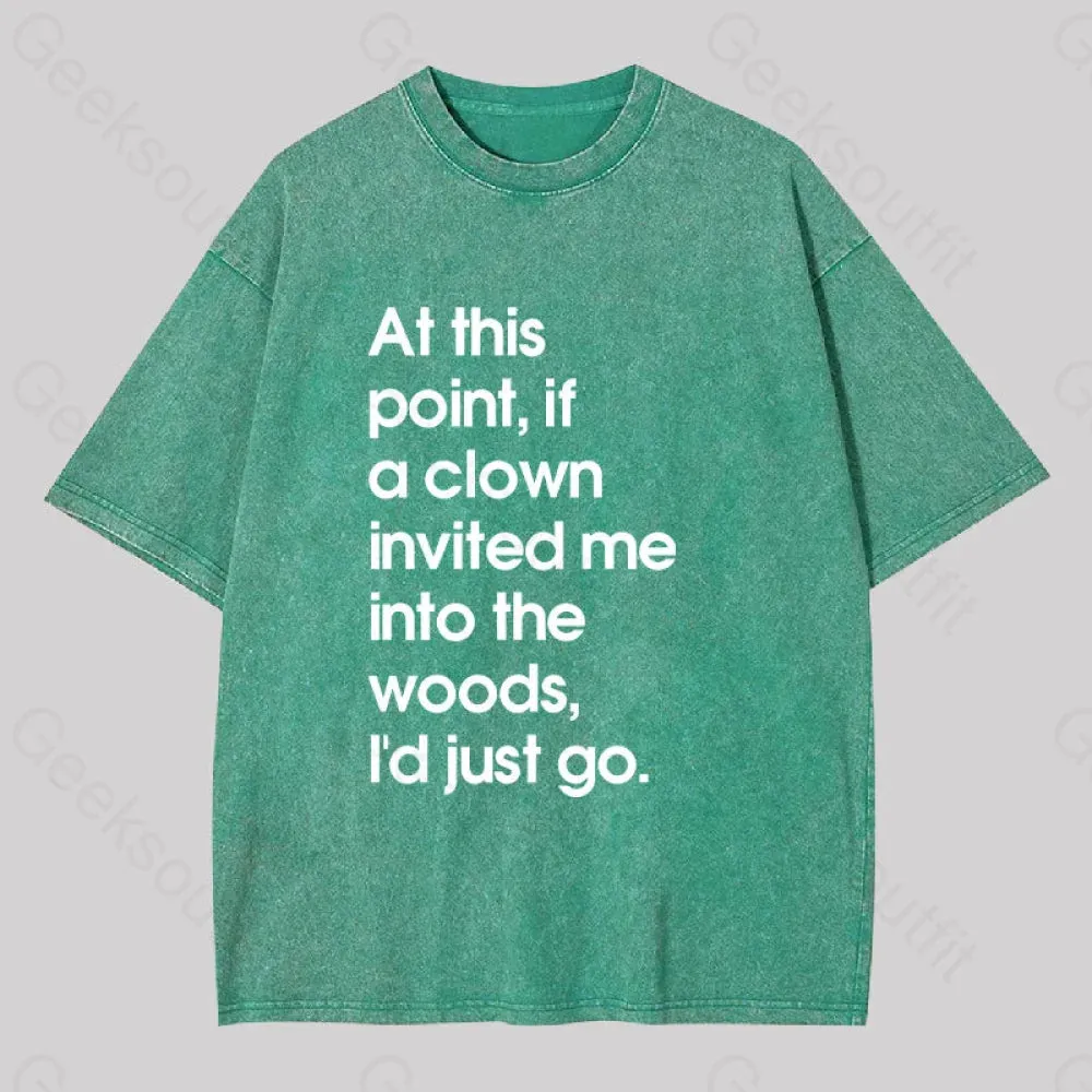 If A Clown Invited Me Into The Woods,I'd Just Go Washed T-shirt - Image 4