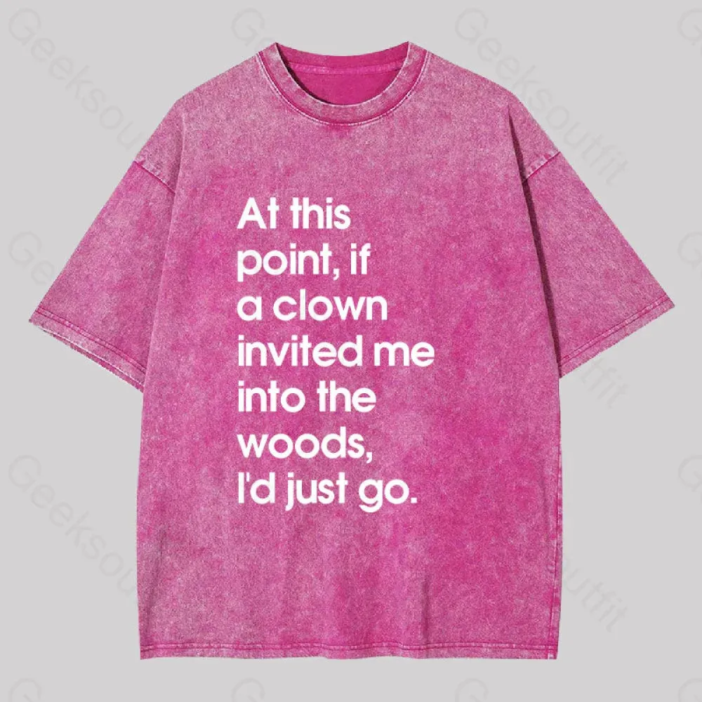 If A Clown Invited Me Into The Woods,I'd Just Go Washed T-shirt - Image 7