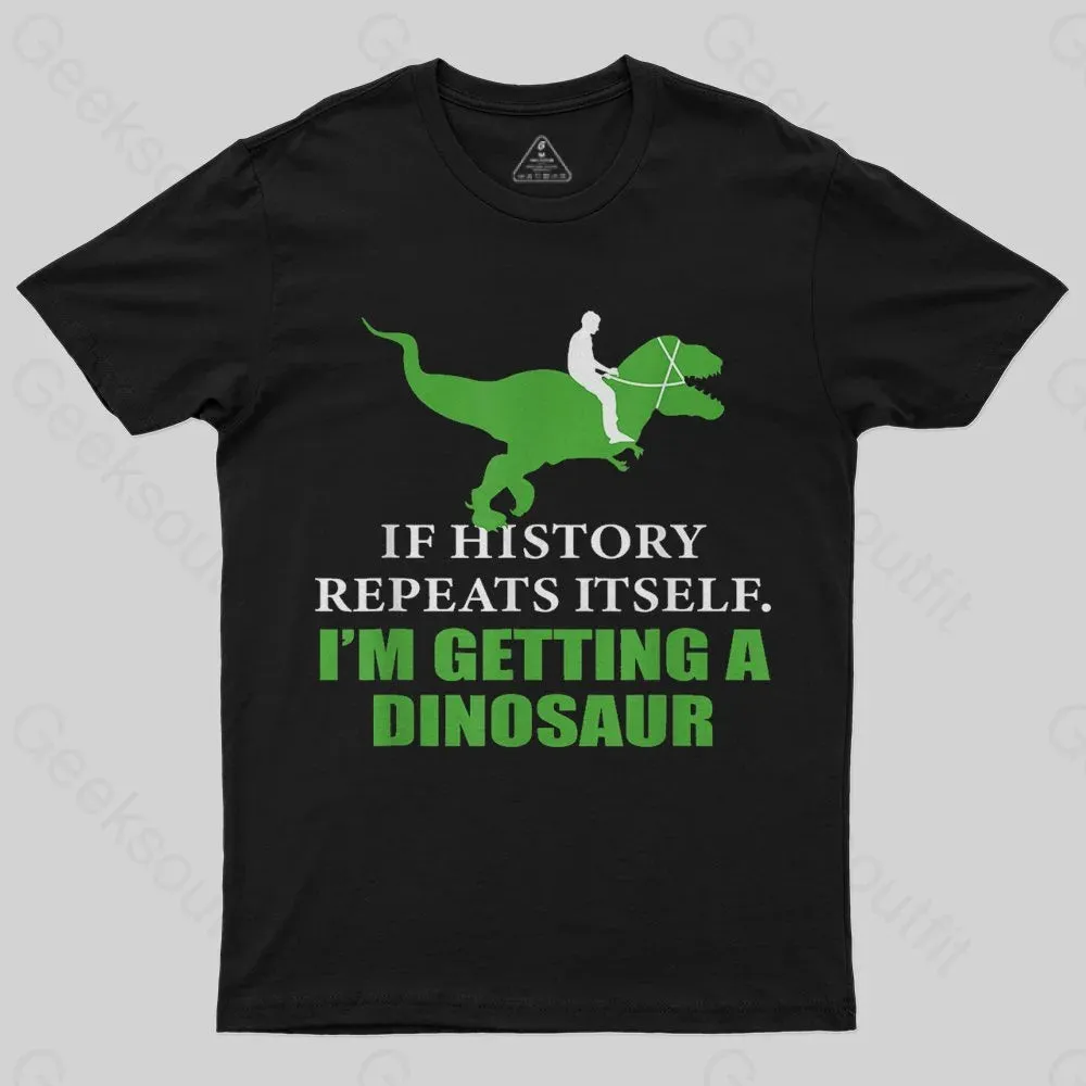 If History Will Repeat Itself I'm Getting A Dinosaur T-Shirt