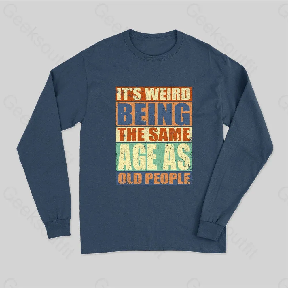 It's Weird Being The Same Age as Old People Long Sleeve T-Shirt - Image 3