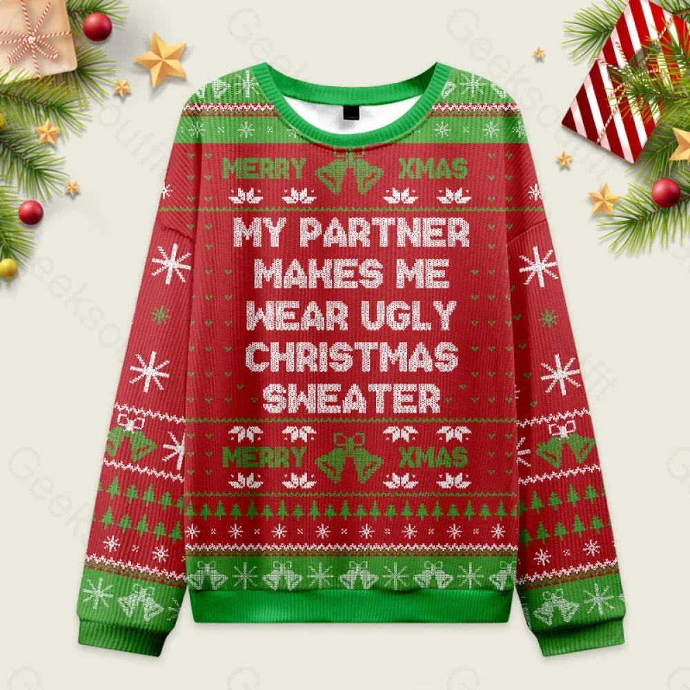My Partner Makes Me Wear Ugly Christmas Sweater Sweatshirt