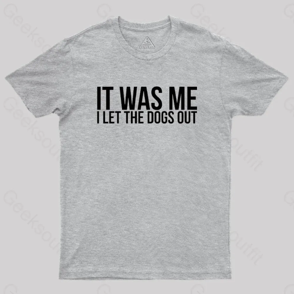 Sarcastic Funny It Was Me I Let The Dogs Out Geek T-Shirt - Image 4