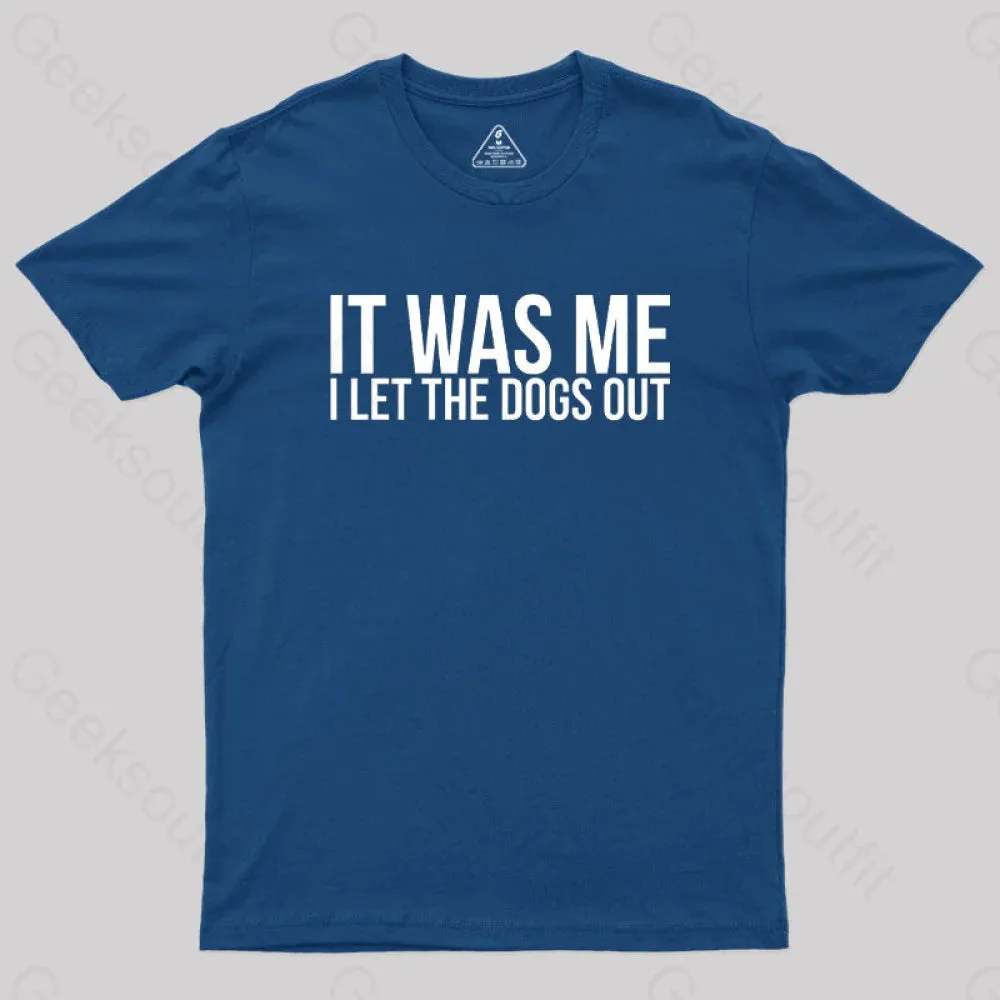Sarcastic Funny It Was Me I Let The Dogs Out Geek T-Shirt
