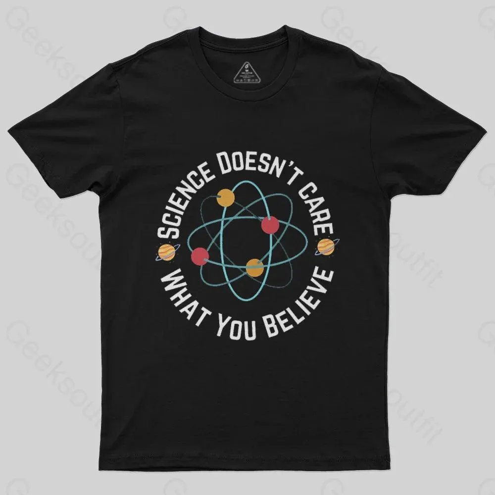 Science doesn't care what you believe Science Nerd T-Shirt