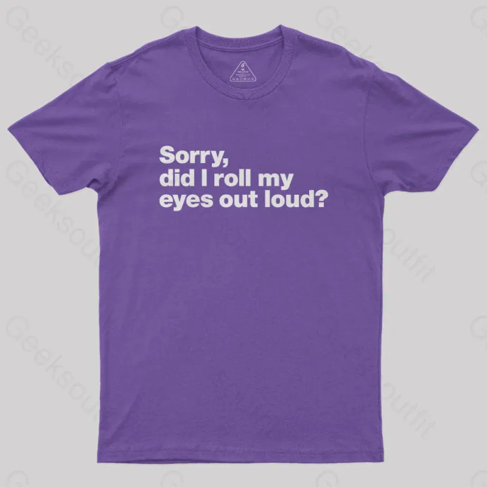 Sorry Did I Roll My Eyes Out Loud Nerd T-Shirt - Image 7