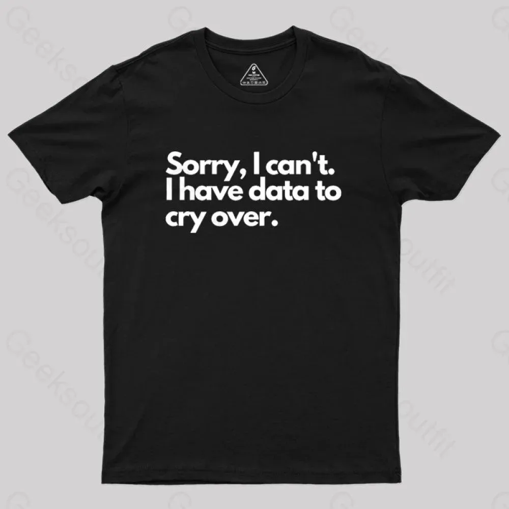 Alternative view of Sorry I can't, I have data to cry over Geek T-Shirt