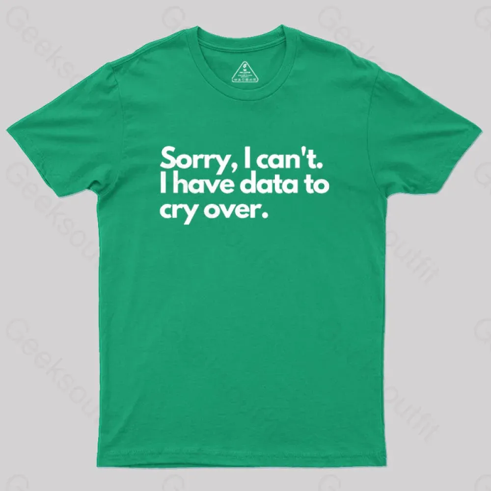 Sorry I can't, I have data to cry over Geek T-Shirt - Image 9