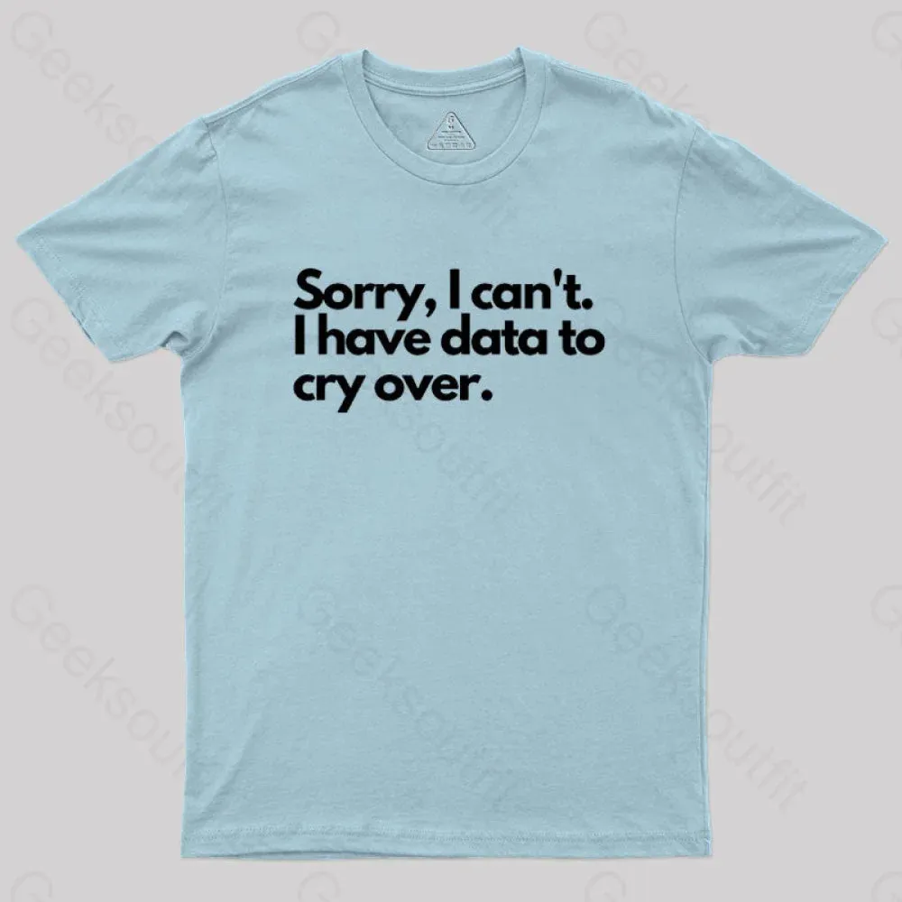 Sorry I can't, I have data to cry over Geek T-Shirt - Image 10