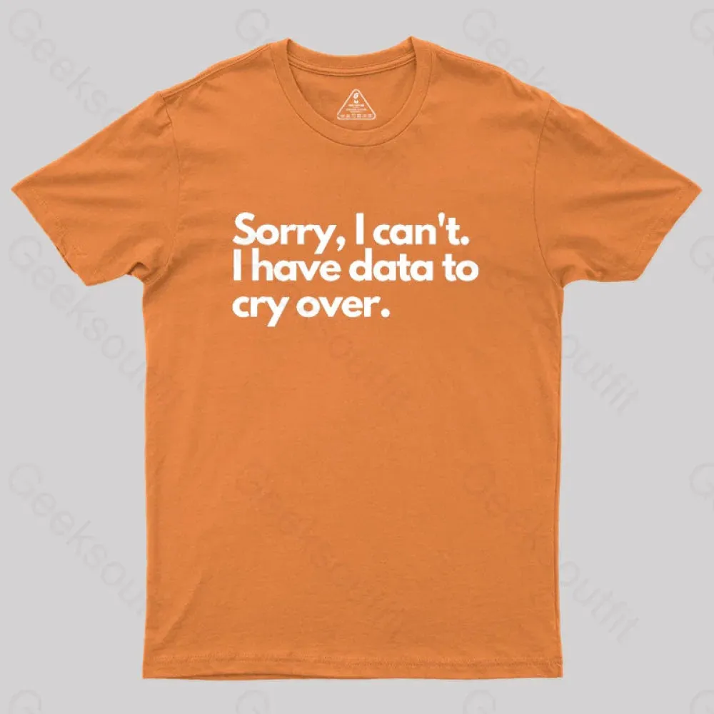 Sorry I can't, I have data to cry over Geek T-Shirt - Image 7