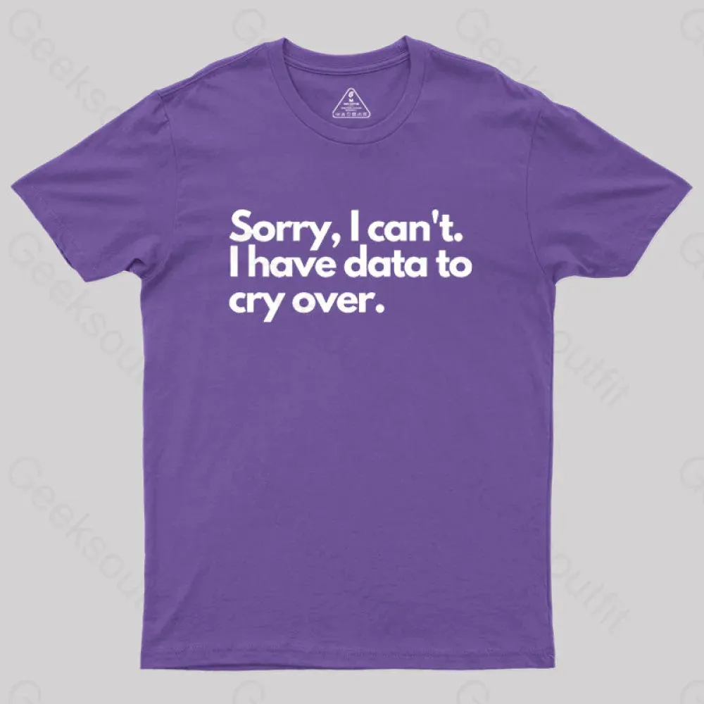 Sorry I can't, I have data to cry over Geek T-Shirt - Image 6