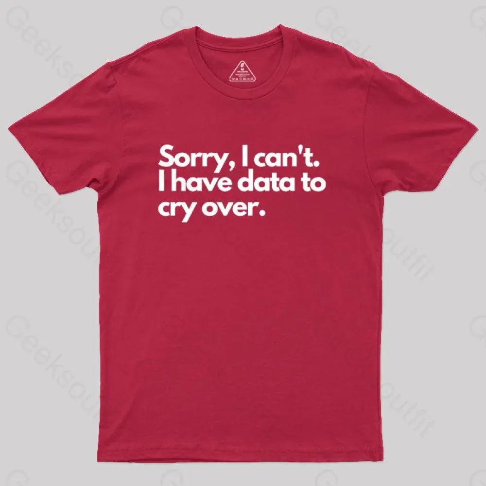 Sorry I can't, I have data to cry over Geek T-Shirt - Image 5