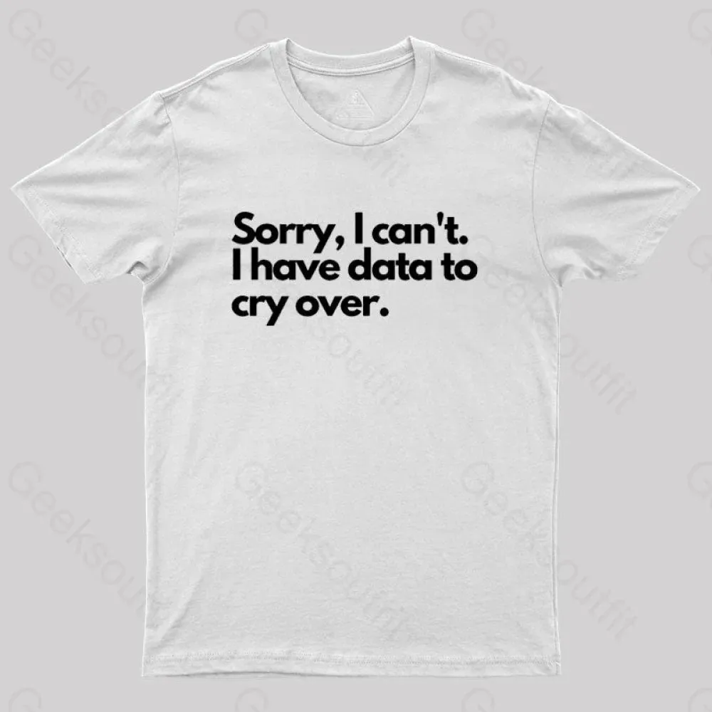 Sorry I can't, I have data to cry over Geek T-Shirt - Image 11