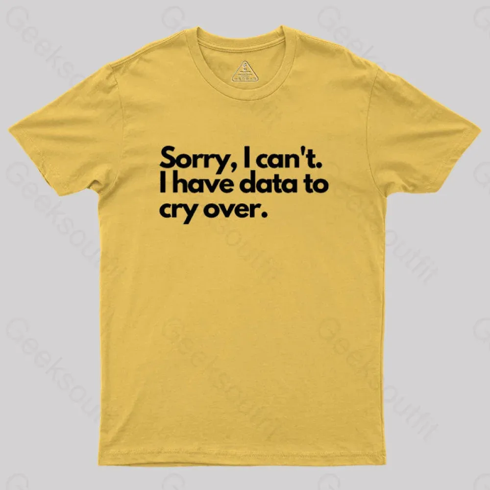 Sorry I can't, I have data to cry over Geek T-Shirt - Image 8