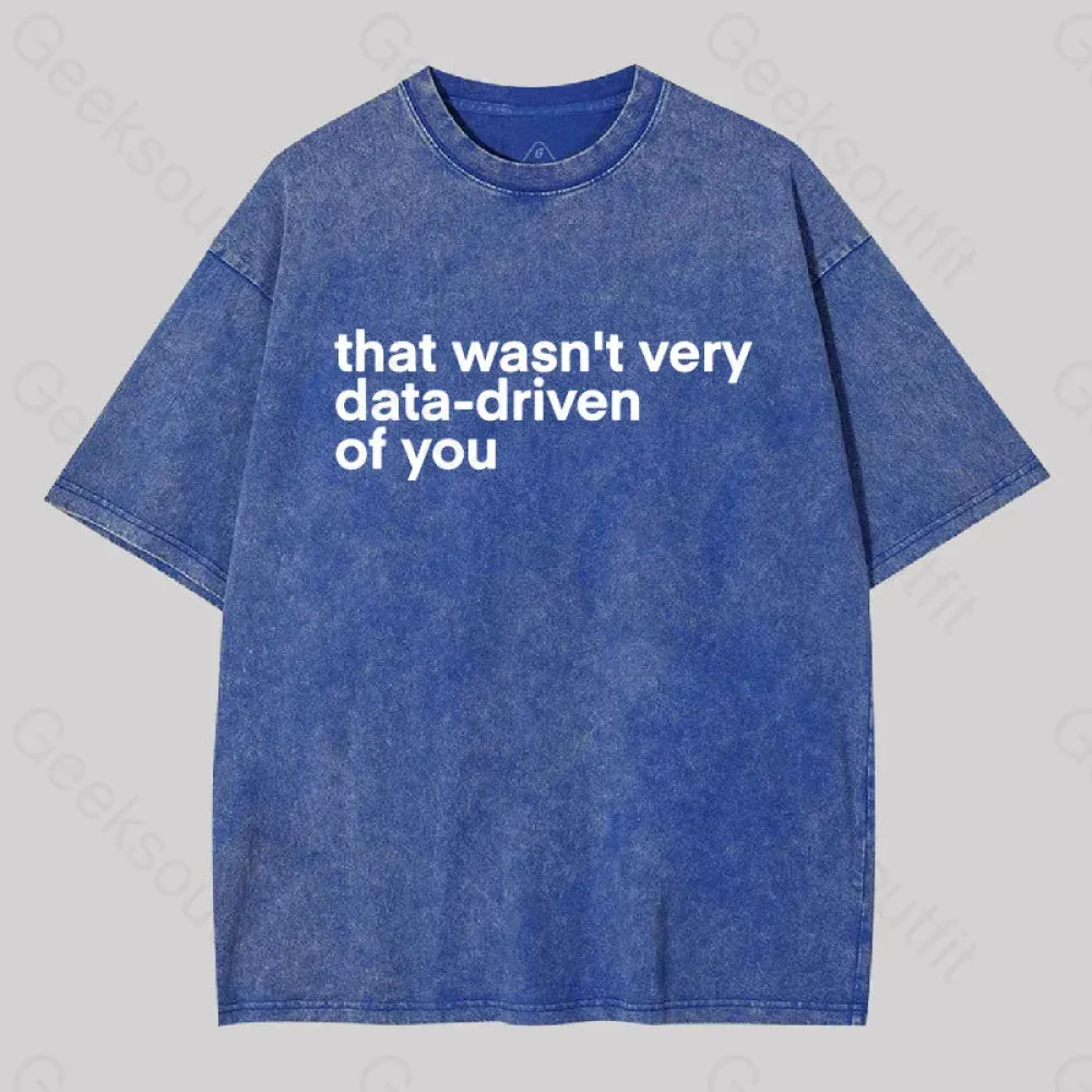 Alternative view of That wasn't Very Data-driven of you Washed T-Shirt