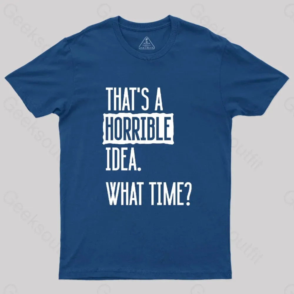 Alternative view of That's A Horrible Idea What Time Geek T-Shirt