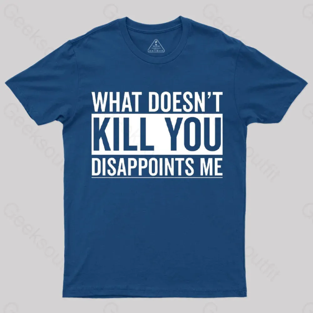 Alternative view of What Doesn't Kill You Disappoints Me T-Shirt