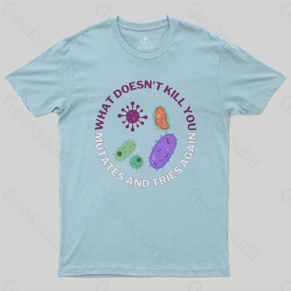 What doesn't kill you mutates and tries again Science Nerd T-Shirt - Image 6