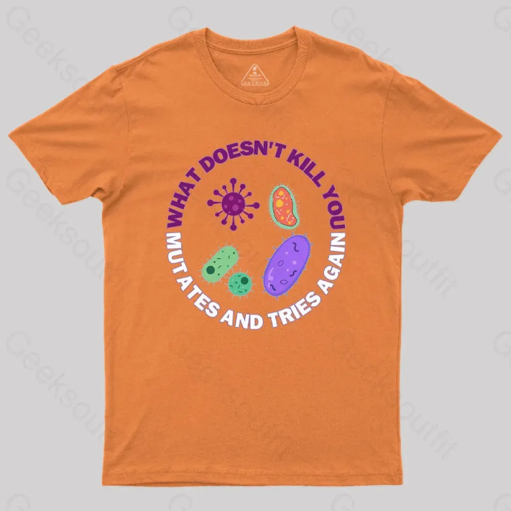 What doesn't kill you mutates and tries again Science Nerd T-Shirt - Image 7
