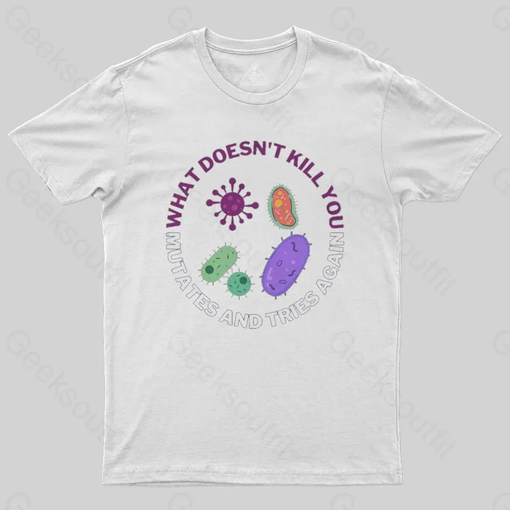What doesn't kill you mutates and tries again Science Nerd T-Shirt - Image 5