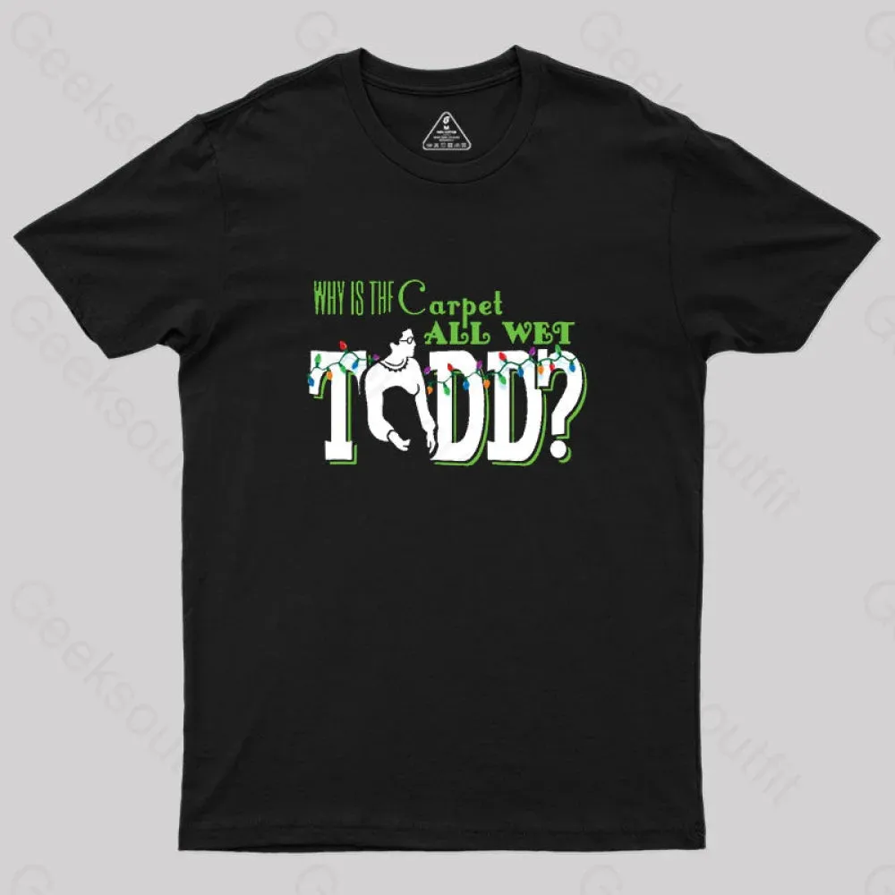Why is the carpet all wet, Todd? (couples) Geek T-Shirt - Image 2