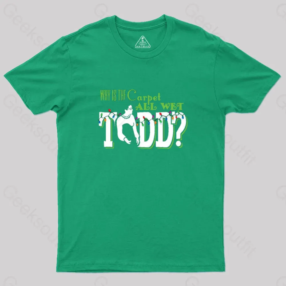 Why is the carpet all wet, Todd? (couples) Geek T-Shirt - Image 9