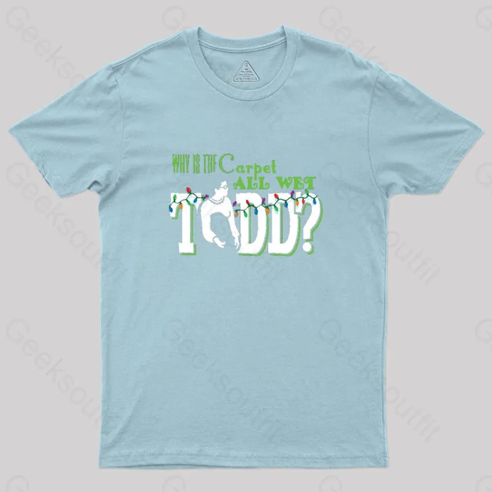 Why is the carpet all wet, Todd? (couples) Geek T-Shirt - Image 10