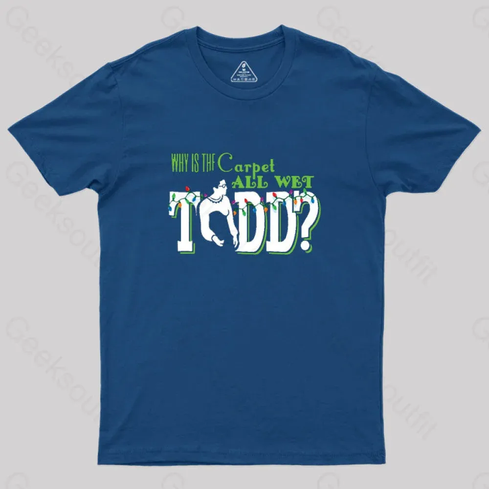 Why is the carpet all wet, Todd? (couples) Geek T-Shirt - Image 3