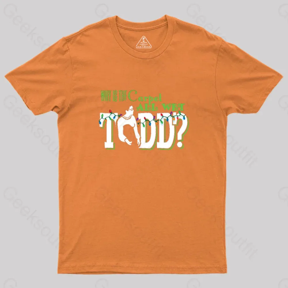 Why is the carpet all wet, Todd? (couples) Geek T-Shirt - Image 7