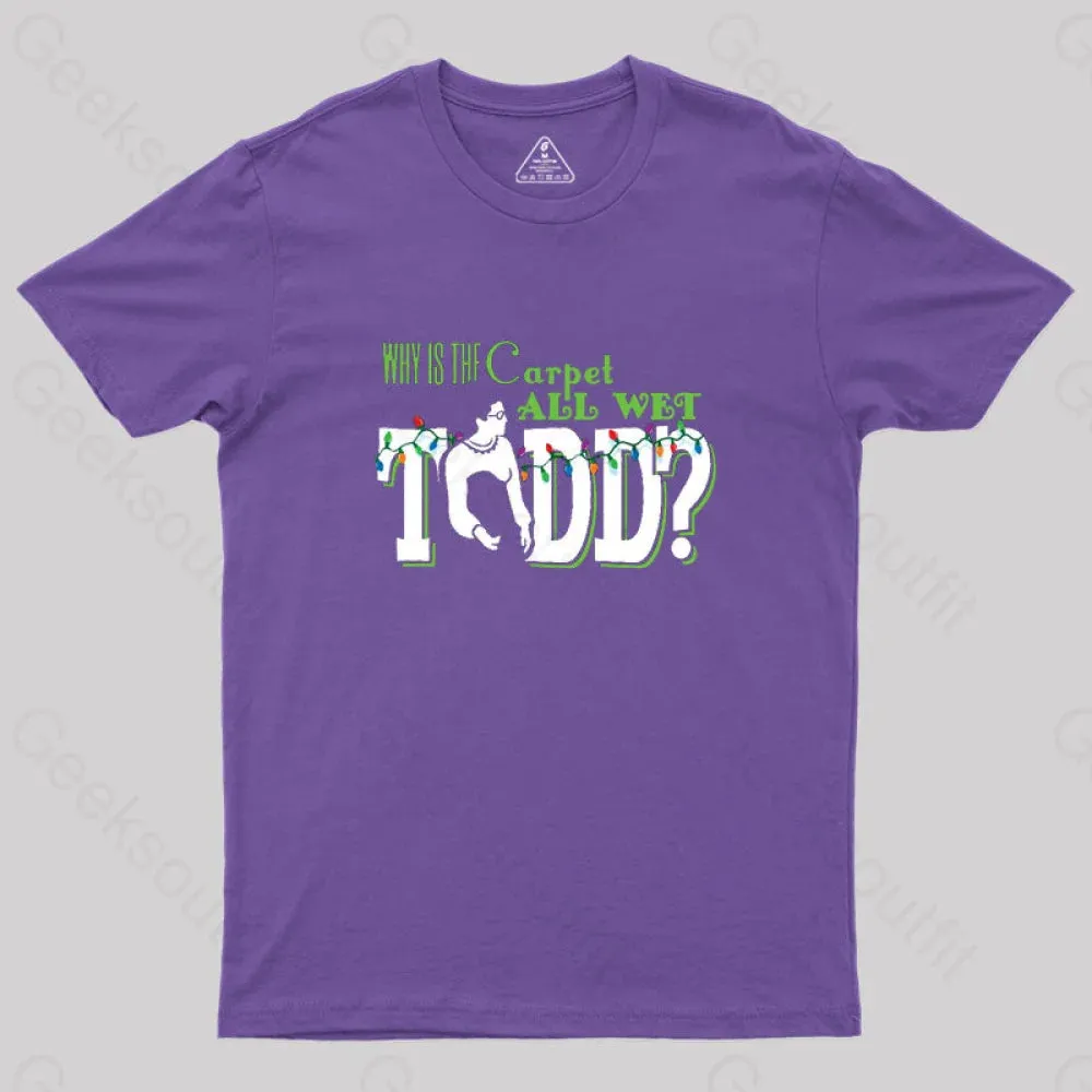Why is the carpet all wet, Todd? (couples) Geek T-Shirt - Image 6