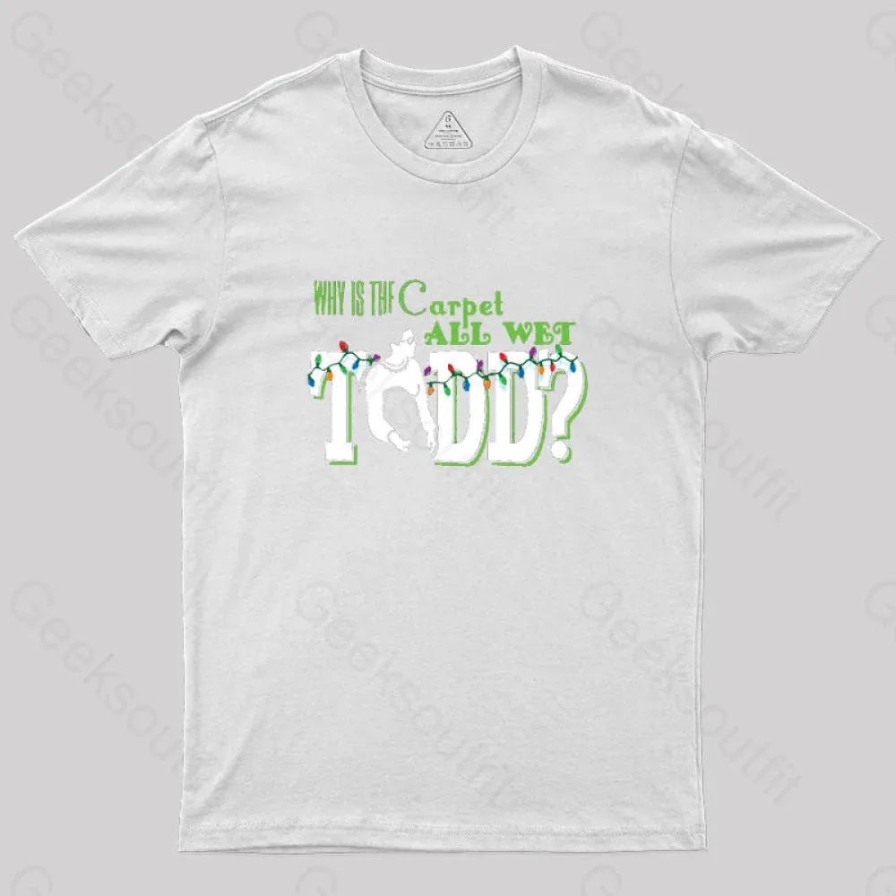 Why is the carpet all wet, Todd? (couples) Geek T-Shirt - Image 11